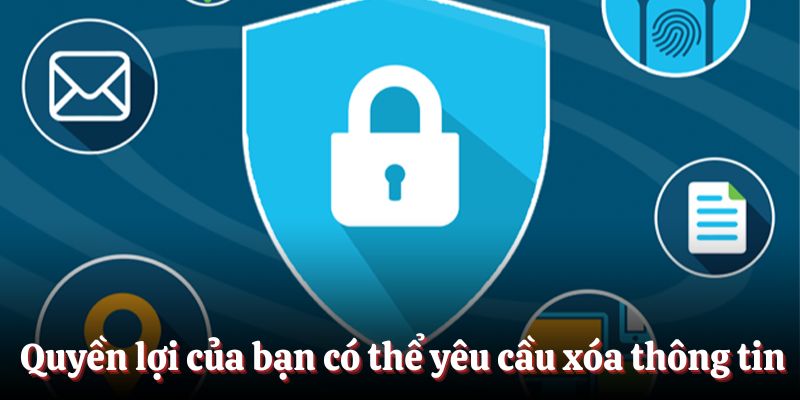 Quyền lợi của bạn có thể yêu cầu xóa thông tin