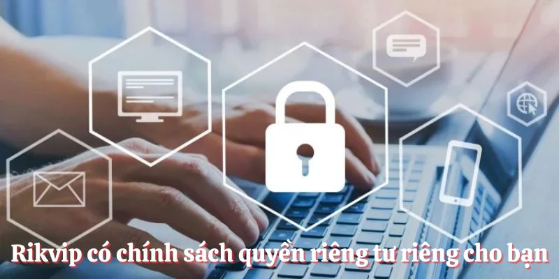Rikvip có chính sách quyền riêng tư riêng cho bạn