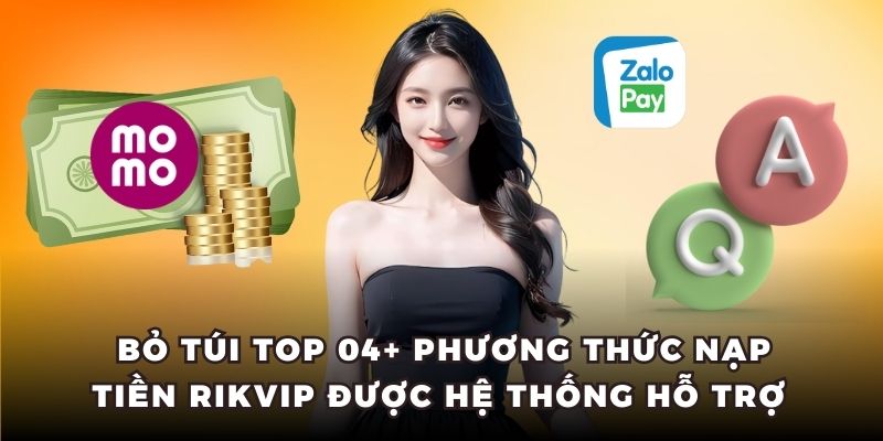 Bỏ túi top 04+ phương thức nạp tiền RIKVIP được hệ thống hỗ trợ