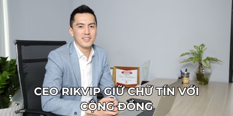 CEO Rikvip giữ chữ tín với cộng đồng