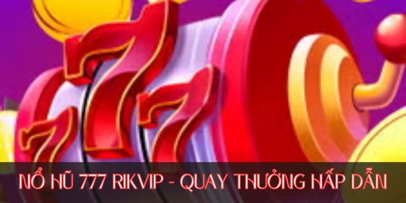 Chi tiết về Nổ Hũ 777 Rikvip