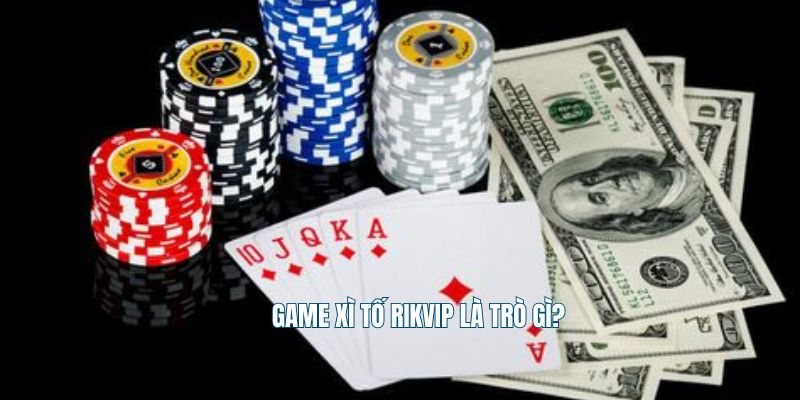 Game xì tố Rikvip là trò gì?