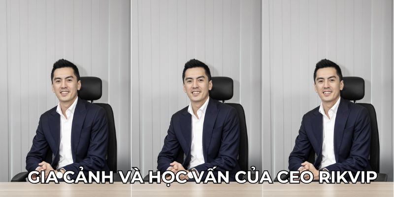 Gia cảnh và học vấn của CEO Rikvip