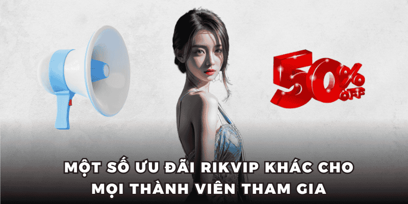 Một số ưu đãi RIKVIP khác cho mọi thành viên tham gia