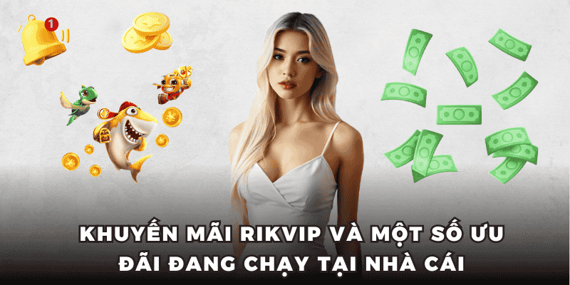Khuyến mãi RIKVIP và một số ưu đãi đang chạy tại nhà cái