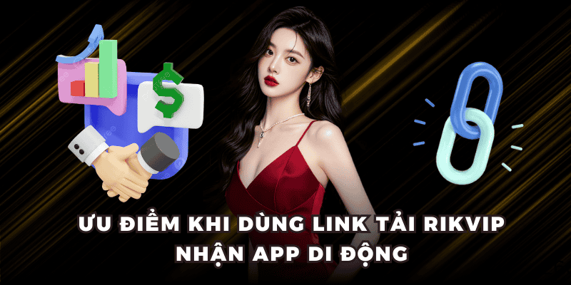 Ưu điểm khi dùng link tải RIKVIP nhận app di động