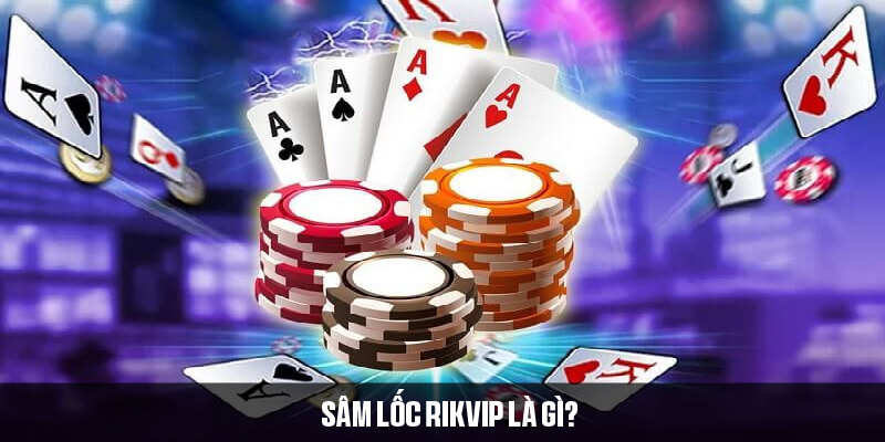 Sâm lốc Rikvip - Game bài đổi thưởng hấp dẫn trên nền tảng