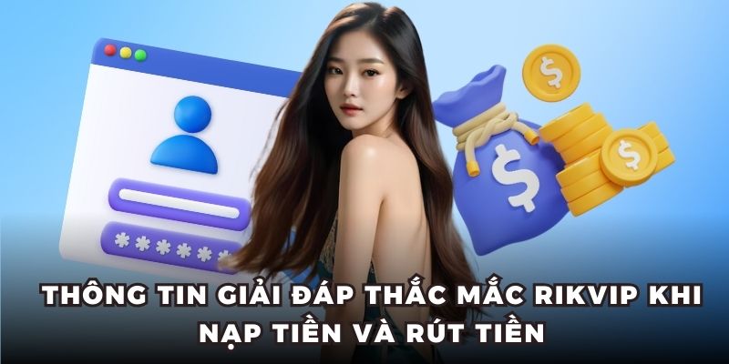 Thông tin giải đáp thắc mắc Rikvip khi nạp tiền và rút tiền