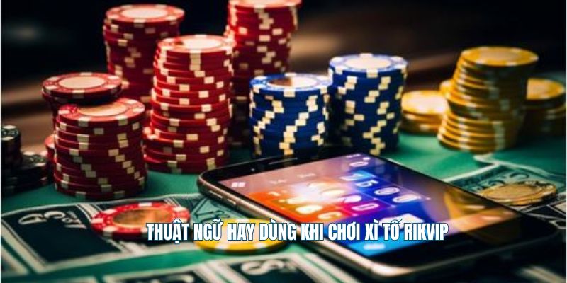 Thuật ngữ hay dùng khi chơi xì tố Rikvip