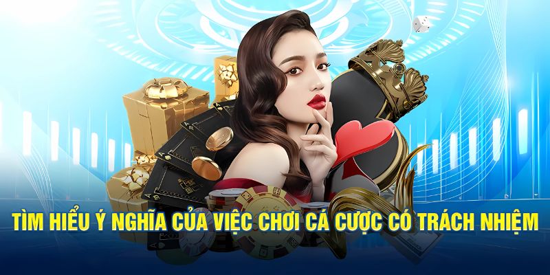 Tìm hiểu ý nghĩa của việc chơi có trách nhiệm tại Rikvip