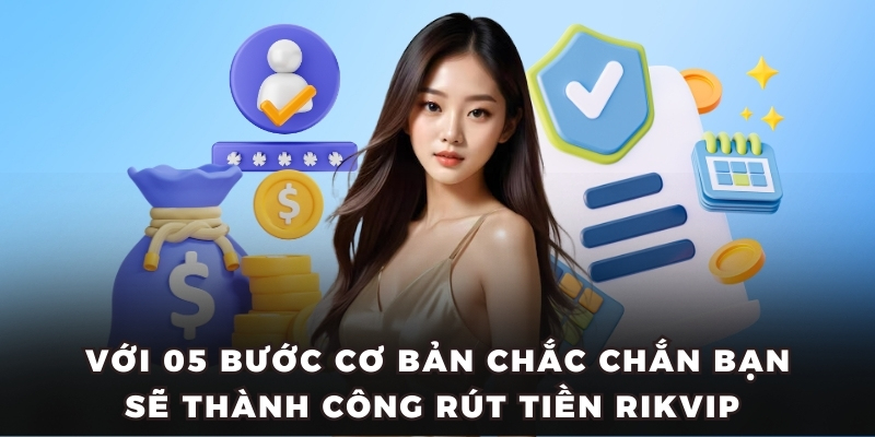 Với 05 bước cơ bản chắc chắn bạn sẽ thành công rút tiền RIKVIP